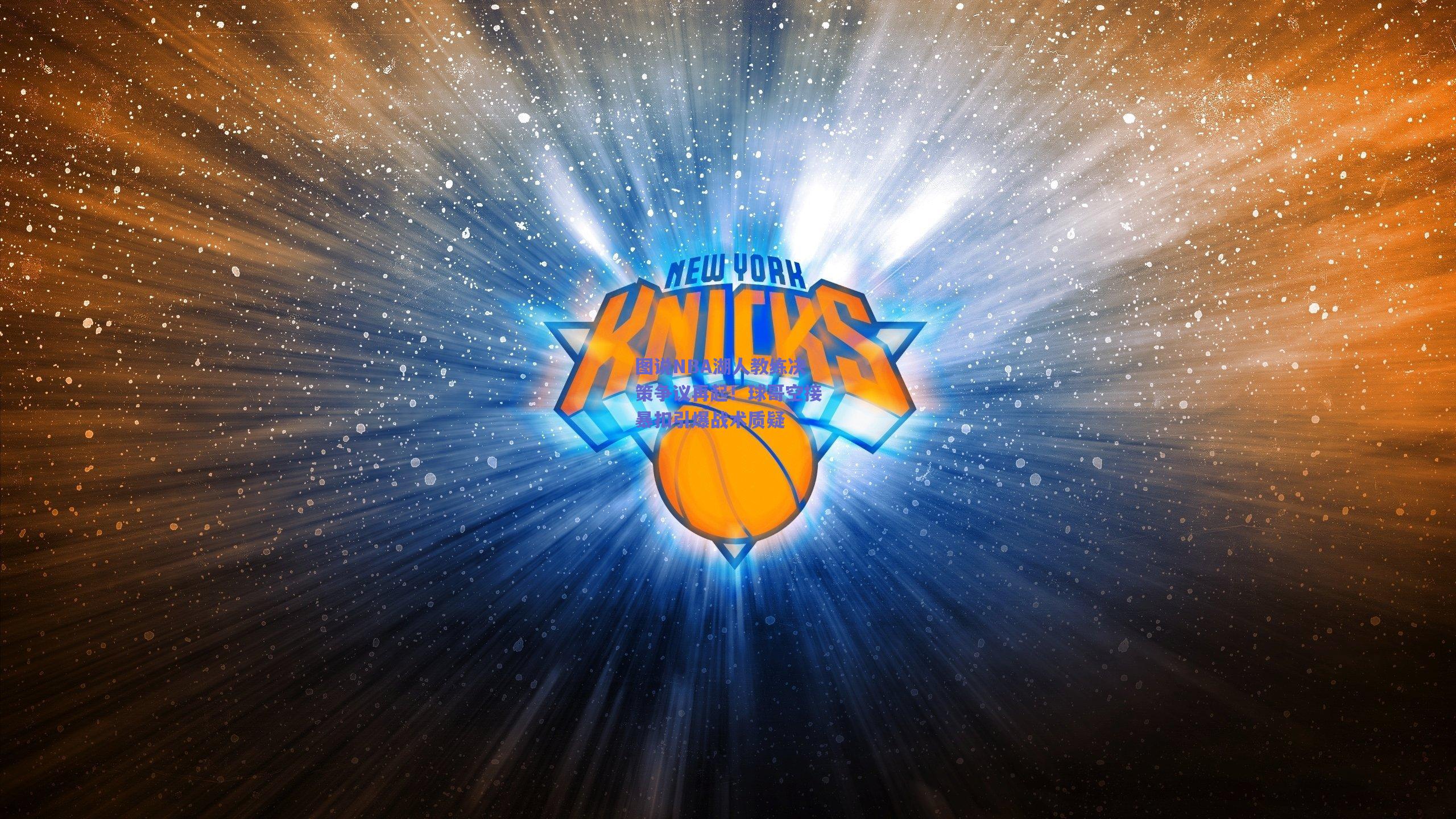 图说NBA湖人教练决策争议再起!球哥空接暴扣引爆战术质疑