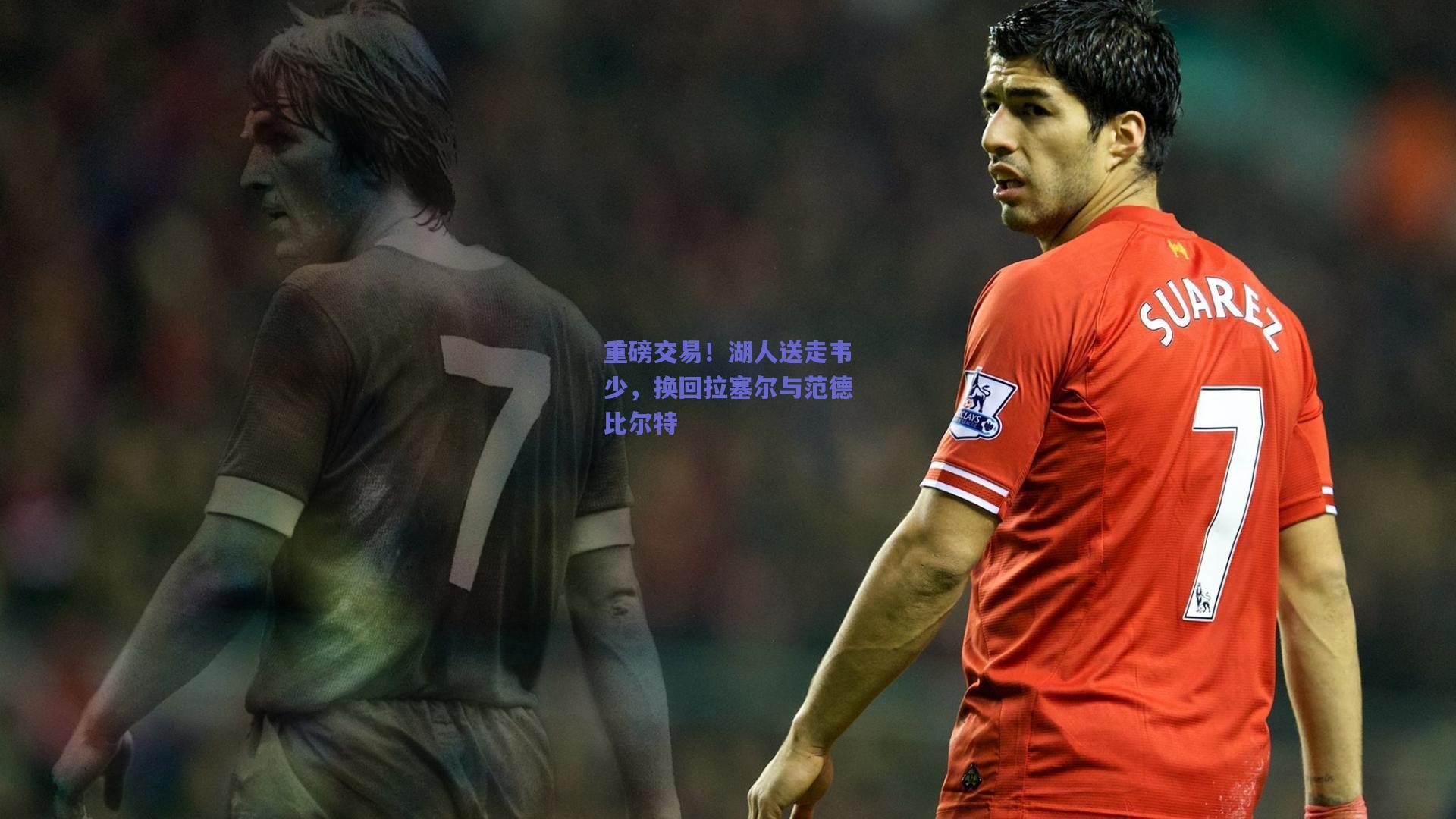 重磅交易！湖人送走韦少，换回拉塞尔与范德比尔特