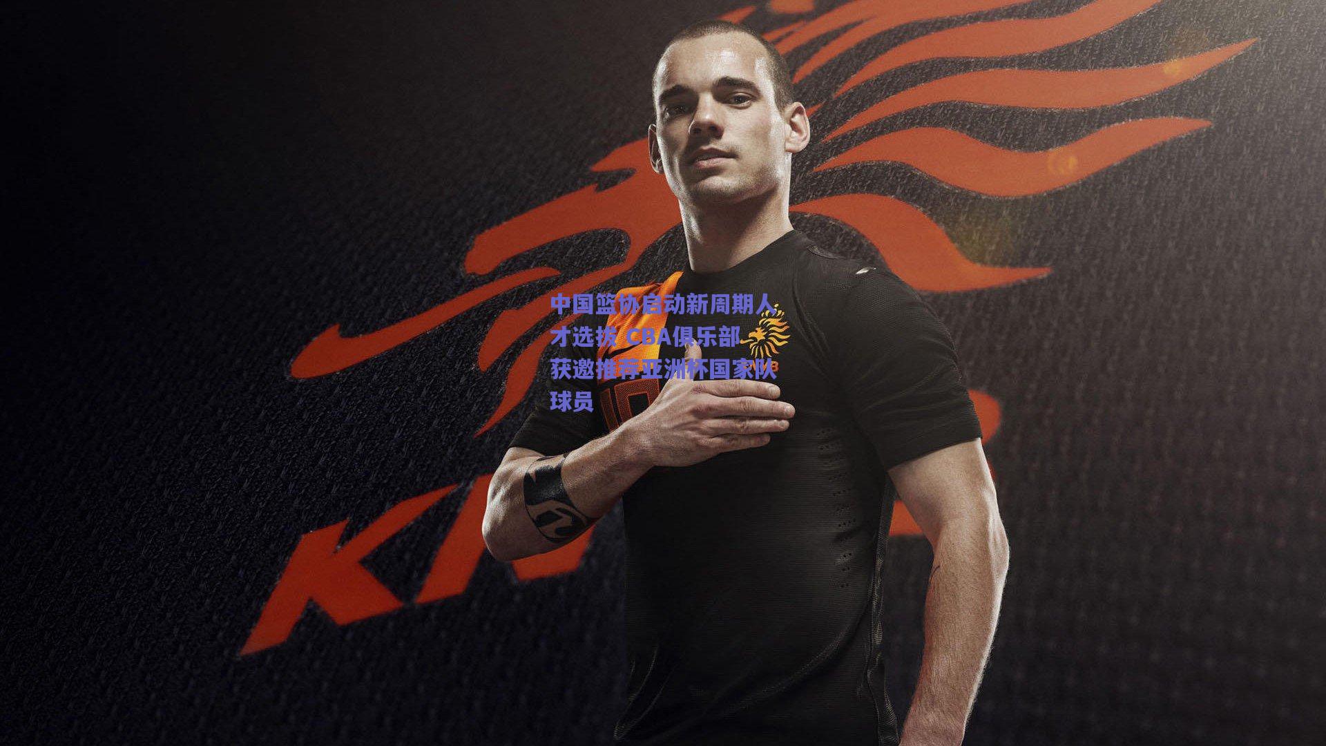 中国篮协启动新周期人才选拔 CBA俱乐部获邀推荐亚洲杯国家队球员