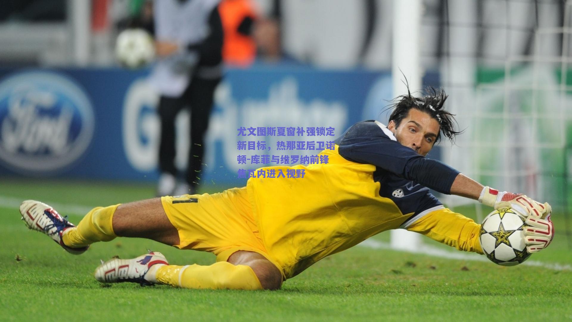 尤文图斯夏窗补强锁定新目标，热那亚后卫诺顿-库菲与维罗纳前锋焦瓦内进入视野