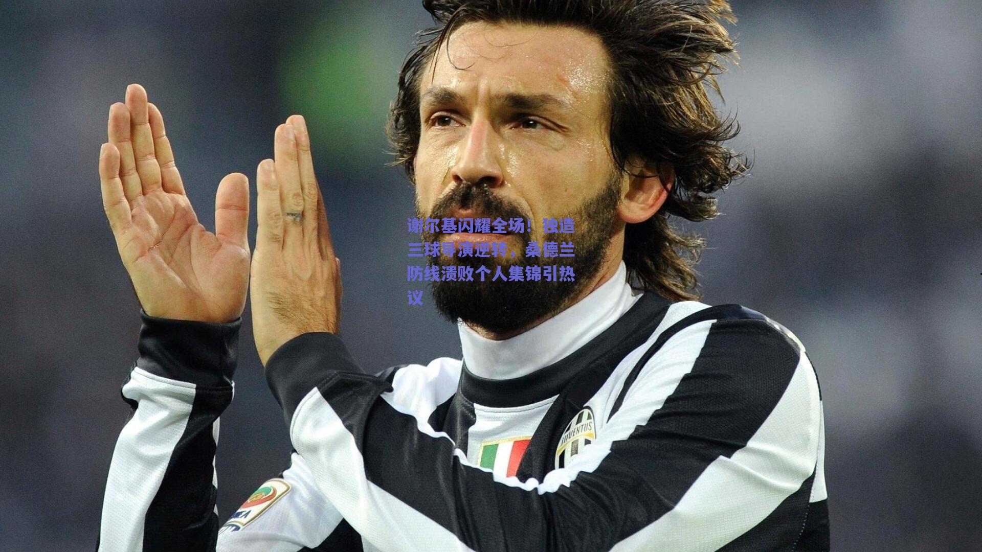 谢尔基闪耀全场！独造三球导演逆转，桑德兰防线溃败个人集锦引热议