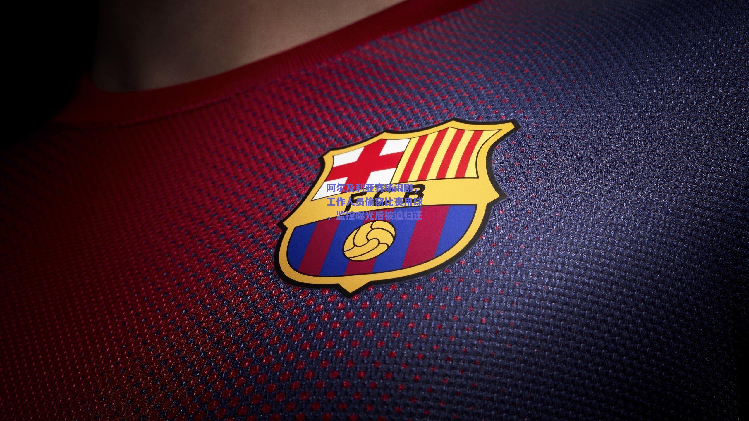 阿尔及利亚赛场闹剧，工作人员偷窃比赛用球，监控曝光后被迫归还